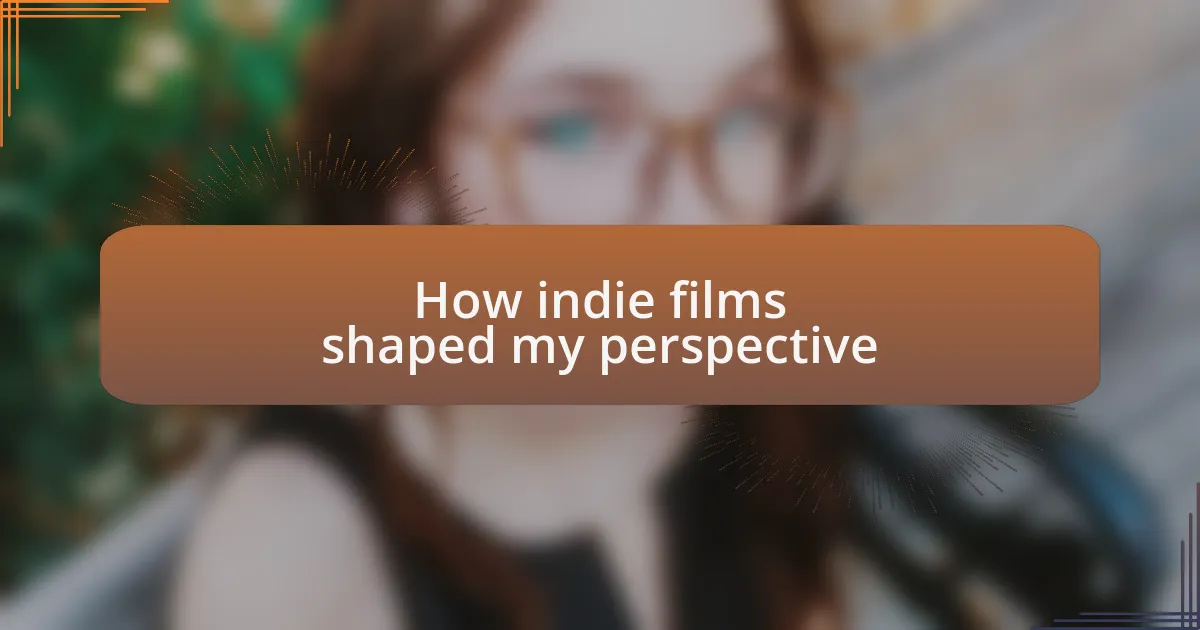 How indie films shaped my perspective